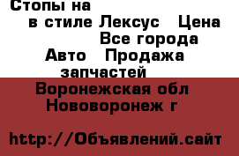 Стопы на Toyota Land Criuser 200 в стиле Лексус › Цена ­ 11 999 - Все города Авто » Продажа запчастей   . Воронежская обл.,Нововоронеж г.